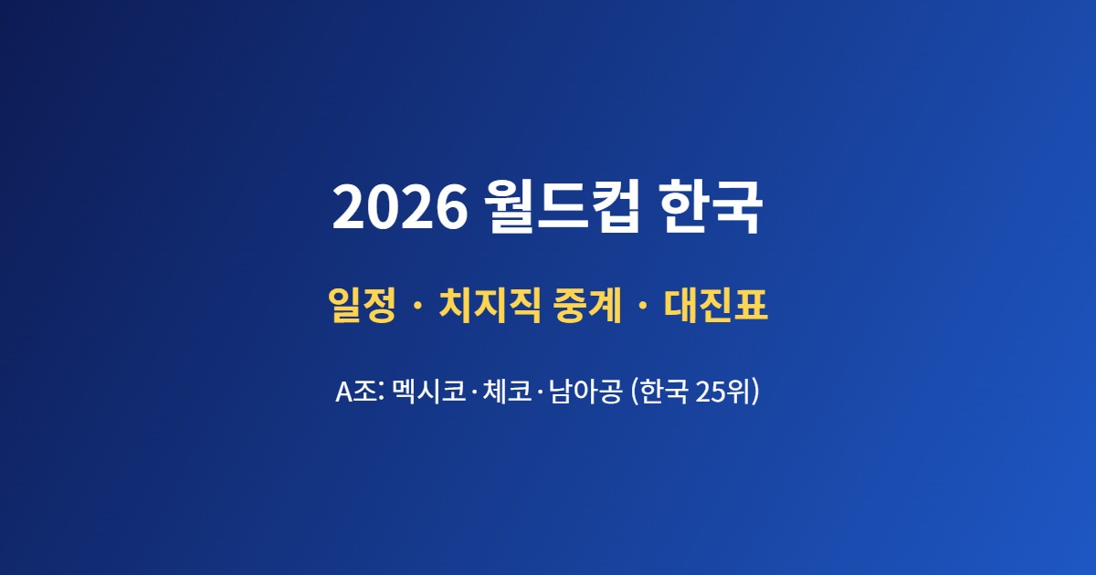 2026 월드컵 한국 대표팀 일정·치지직 중계·대진표 총정리